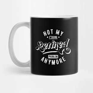 Retired Not My Problem Anymore Mug